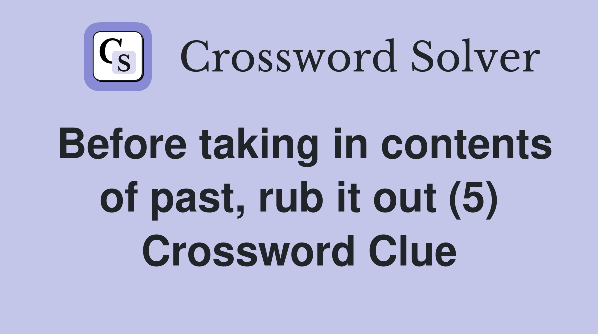 Before taking in contents of past, rub it out (5) Crossword Clue